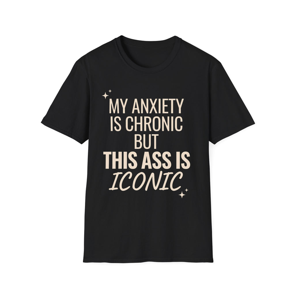 My Anxiety is Chronic but This Ass is Iconic T-Shirt